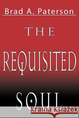 The Requisited Soul Brad A. Paterson 9780595372249 iUniverse - książka