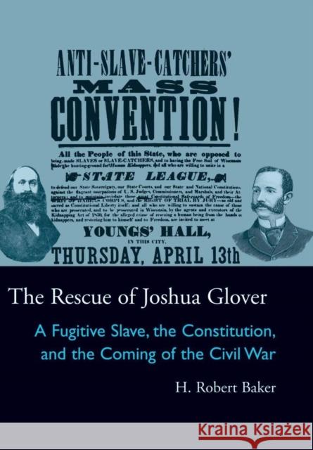 The Rescue of Joshua Glover: A Fugitive Slave, the Constitution, and the Coming of the Civil War H. Robert Baker 9780821418130 Ohio University Press - książka