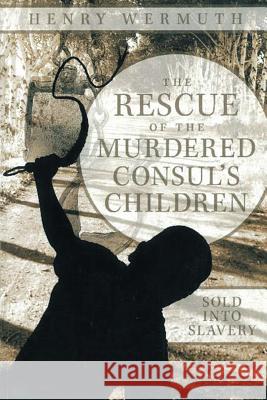 The Rescue of the Murdered Consul's Children Henry Wermuth 9781909395107 New Generation Publishing - książka