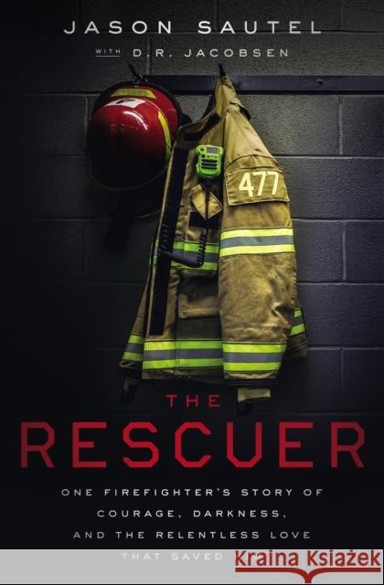 The Rescuer: One Firefighter's Story of Courage, Darkness, and the Relentless Love That Saved Him Jason Sautel D. R. Jacobsen 9781400216536 Thomas Nelson - książka
