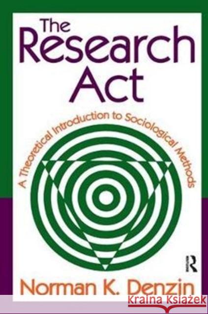 The Research ACT: A Theoretical Introduction to Sociological Methods Norman K. Denzin 9781138538191 Routledge - książka