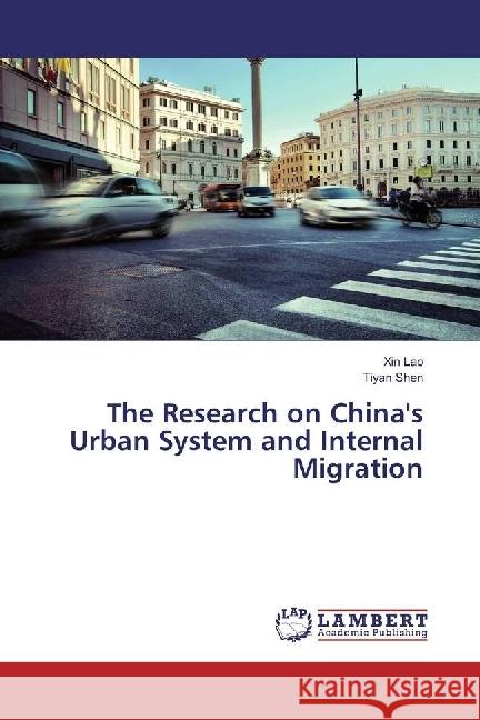 The Research on China's Urban System and Internal Migration Lao, Xin; Shen, Tiyan 9783330046894 LAP Lambert Academic Publishing - książka