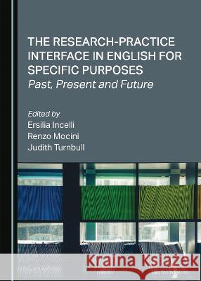 The Research-Practice Interface in English for Specific Purposes: Past, Present and Future Ersilia Incelli Renzo Mocini Judith Turnbull 9781527589100 Cambridge Scholars Publishing - książka