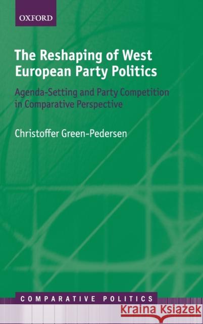 The Reshaping of West European Party Politics: Agenda-Setting and Party Competition in Comparative Perspective Green-Pedersen, Christoffer 9780198842897 Oxford University Press, USA - książka