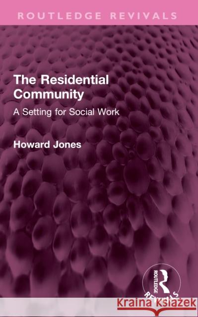 The Residential Community: A Setting for Social Work Howard Jones 9781032567570 Routledge - książka