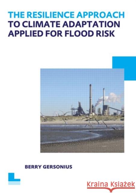 The Resilience Approach to Climate Adaptation Applied for Flood Risk: Unesco-Ihe PhD Thesis Gersonius, Berry 9780415624855 CRC Press - książka