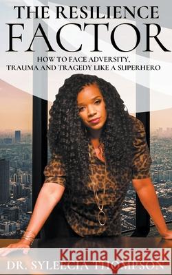 The Resilience Factor: How to Face Adversity, Trauma and Tragedy Like a Superhero Syleecia Thompson 9781682353400 Strategic Book Publishing & Rights Agency, LL - książka