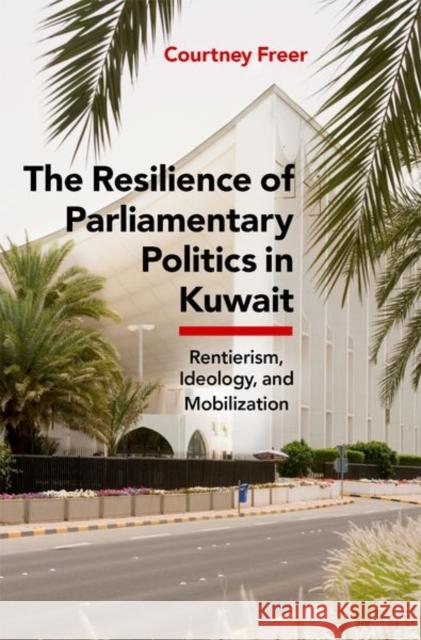 The Resilience of Parliamentary Politics in Kuwait: Parliament, Rentierism, and Society Courtney (Visiting Assistant Professor, Visiting Assistant Professor, Emory University) Freer 9780197570364 Oxford University Press - książka