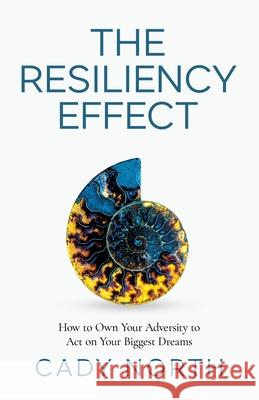 The Resiliency Effect: How to Own Your Adversity to Act on Your Biggest Dreams Cady North 9781636765198 New Degree Press - książka