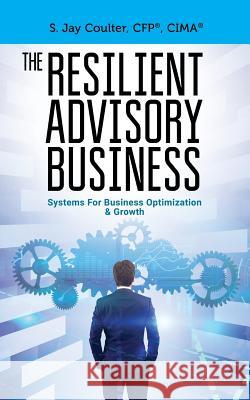 The Resilient Advisory Business: Business Systems for Optimization & Growth S. Jay Coulter 9781792002670 Independently Published - książka