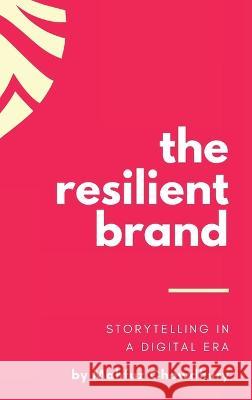 The Resilient Brand: Storytelling In A Digital Era Mahfuz Chowdhury   9781775077923 Mahfuz Chowdhury - książka