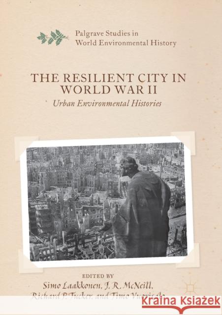 The Resilient City in World War II: Urban Environmental Histories Simo Laakkonen J. R. McNeill Richard P. Tucker 9783030174415 Palgrave MacMillan - książka