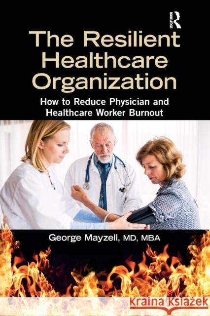 The Resilient Healthcare Organization: How to Reduce Physician and Healthcare Worker Burnout MD Mayzell 9781032173023 Productivity Press - książka