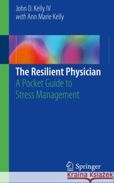 The Resilient Physician: A Pocket Guide to Stress Management Kelly IV, John D. 9783319612188 Springer - książka