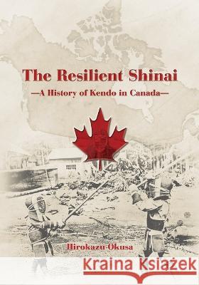 The Resilient Shinai - A History of Kendo in Canada Hirokazu Okusa   9784907009373 Bunkasha International - książka