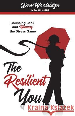 The Resilient You: Bouncing Back and Winning the Stress Game Dee Woolridge 9781718973497 Createspace Independent Publishing Platform - książka