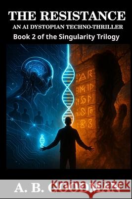 The Resistance: An AI Dystopian Techno-Thriller A. B. Goodman 9781088165683 Planetary Books LLC - książka
