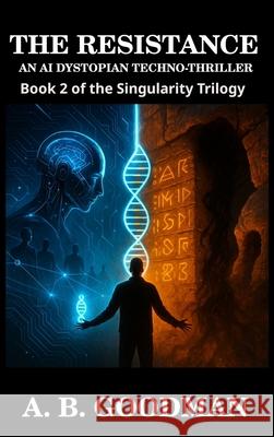 The Resistance: An AI Dystopian Techno-Thriller A. B. Goodman 9781088176139 Planetary Books LLC - książka