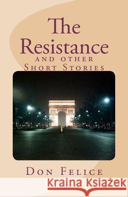 The Resistance: and other Short Stories Felice, Don 9781466375161 Createspace - książka