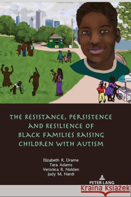 The Resistance, Persistence and Resilience of Black Families Raising Children with Autism Elizabeth Drame Tara Adams Judy Nardi 9781433174186 Peter Lang Inc., International Academic Publi - książka