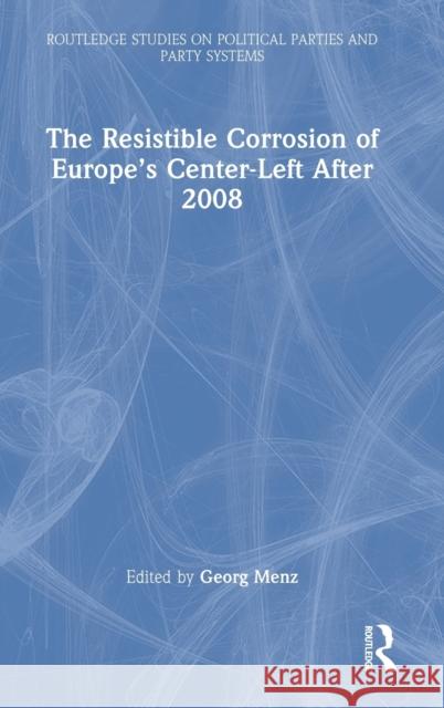 The Resistible Corrosion of Europe's Center-Left After 2008 Georg Menz 9781032230122 Routledge - książka