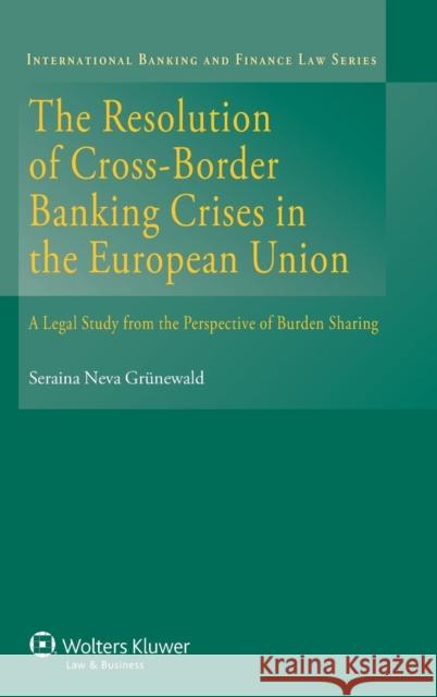 The Resolution of Cross-Border Banking Crises in the European Union: A Legal Study from the Perspective of Burden Sharing Gruenewald, Seraina Neva 9789041149091 Kluwer Law International - książka