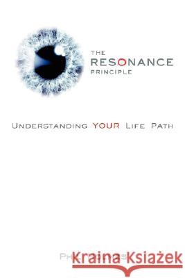 The Resonance Principle: Understanding Your Life Path Holmes, Phil 9781434352842 Authorhouse - książka