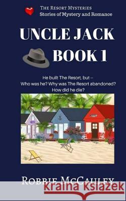 The Resort Mysteries. Uncle Jack Book 1: A continuing series of stories of mystery and romance McCauley, Robbie 9781717526434 Createspace Independent Publishing Platform - książka