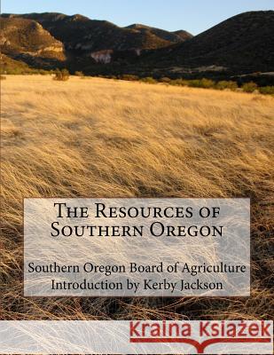 The Resources of Southern Oregon Southern Oregon Board of Agriculture Kerby Jackson 9781533267153 Createspace Independent Publishing Platform - książka