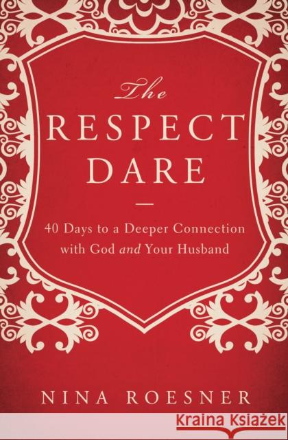 The Respect Dare: 40 Days to a Deeper Connection with God and Your Husband Roesner, Nina 9781400204472 Thomas Nelson Publishers - książka