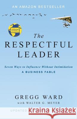 The Respectful Leader: Seven Ways to Influence Without Intimidation Gregg Ward Walter G. Meyer 9781931957113 Orlando-Ward & Associates, Inc. - książka