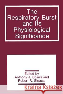 The Respiratory Burst and Its Physiological Significance A. J. Sbarra R. R. Strauss 9781468454987 Springer - książka
