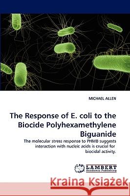 The Response of E. Coli to the Biocide Polyhexamethylene Biguanide Michael Allen (Reformed Theological Seminary USA) 9783838373874 LAP Lambert Academic Publishing - książka