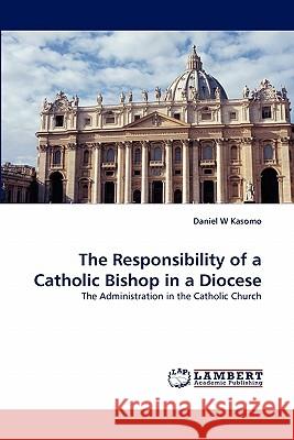 The Responsibility of a Catholic Bishop in a Diocese  9783843379533 LAP Lambert Academic Publishing AG & Co KG - książka