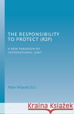 The Responsibility to Protect (R2p): A New Paradigm of International Law? Peter Hilpold 9789004229990 Martinus Nijhoff Publishers / Brill Academic - książka