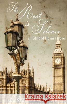 The Rest is Silence: an Edmond Holmes Novel M Katherine Clark 9780999870891 M. Katherine Clark - książka