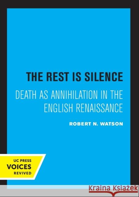 The Rest Is Silence: Death as Annihilation in the English Renaissance Robert N. Watson 9780520325609 University of California Press - książka