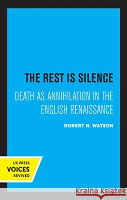 The Rest Is Silence: Death as Annihilation in the English Renaissance Robert N. Watson 9780520366893 University of California Press - książka