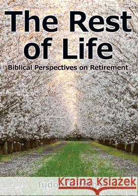 The Rest of Life: Biblical Perspectives on Retirement Tudor Griffiths 9781916801622 Kingdom Publishers - książka