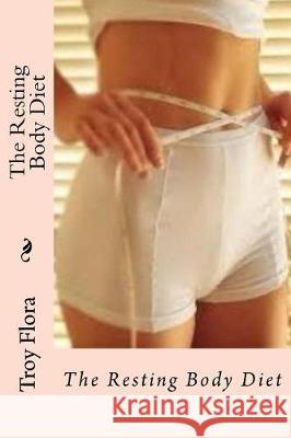 The Resting Body Diet Troy Flora 9781974533916 Createspace Independent Publishing Platform - książka