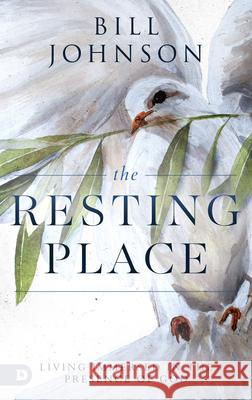 The Resting Place: Living Immersed in the Presence of God Bill Johnson 9780768448238 Destiny Image Incorporated - książka