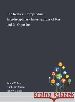 The Restless Compendium: Interdisciplinary Investigations of Rest and Its Opposites James Wilkes, Kimberley Staines, Felicity Callard 9781013289095 Saint Philip Street Press - książka