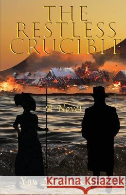 The Restless Crucible Yaw Agawu-Kakraba 9781632333285 Mt. Nittany Press - książka