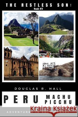 The Restless Son: Peru / Machu Picchu: Adventures in Solo Travel Douglas R Hall 9781973401964 Independently Published - książka