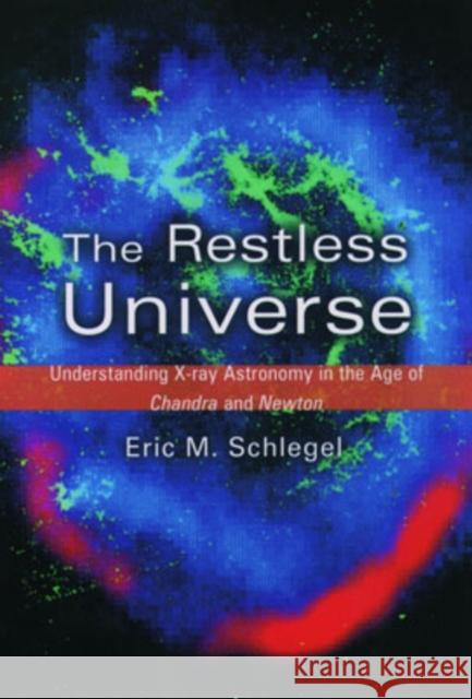 The Restless Universe: Understanding X-Ray Astronomy in the Age of Chandra and Newton Schlegel, Eric M. 9780195148473 Oxford University Press - książka