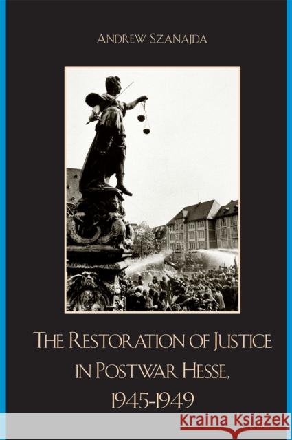 The Restoration of Justice in Postwar Hesse, 1945-1949 Andrew Szanajda 9780739118702 Lexington Books - książka