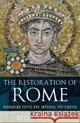 The Restoration of Rome: Barbarian Popes and Imperial Pretenders Peter Heather 9780190611774 Oxford University Press, USA - książka