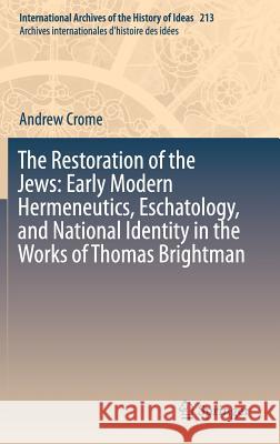The Restoration of the Jews: Early Modern Hermeneutics, Eschatology, and National Identity in the Works of Thomas Brightman Andrew Crome 9783319047614 Springer - książka