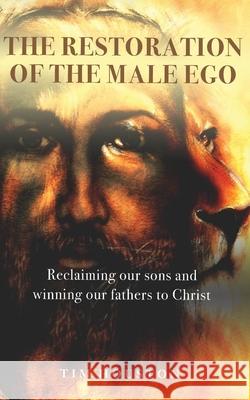 The Restoration of the Male Ego: Reclaiming our sons and winning our fathers to Christ Tim Houston 9780971674622 Houston Publishing of Albany Georgia - książka