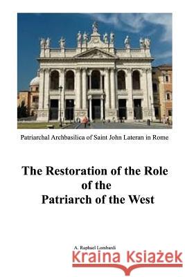 The Restoration of the Role of the Patriarch of the West A. Raphael Lombard 9781535560535 Createspace Independent Publishing Platform - książka